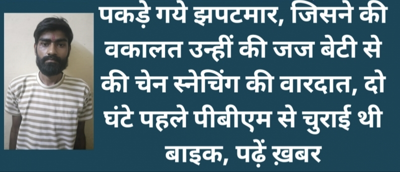 पकड़े गये झपटमार, जिसने की वकालत उन्हीं की जज बेटी से की चेन स्नेचिंग की वारदात, दो घंटे पहले पीबीएम से चुराई थी बाइक, पढ़ें ख़बर